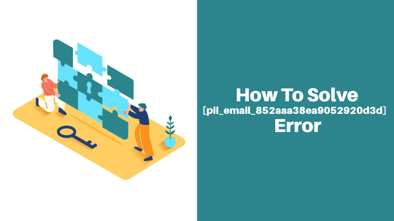 How to resolve [pii_email_852aaa38ea9052920d3d] Error ?